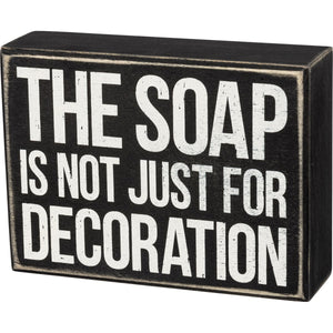 The Soap Is Not Just For Decoration Sign